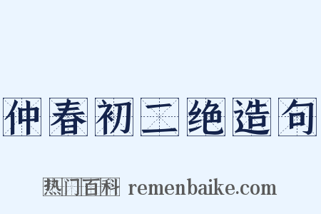 仲春初二绝造句是什么意思的图片